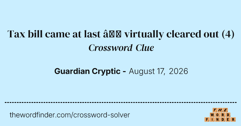 Tax bill came at last – virtually cleared out crossword clue image