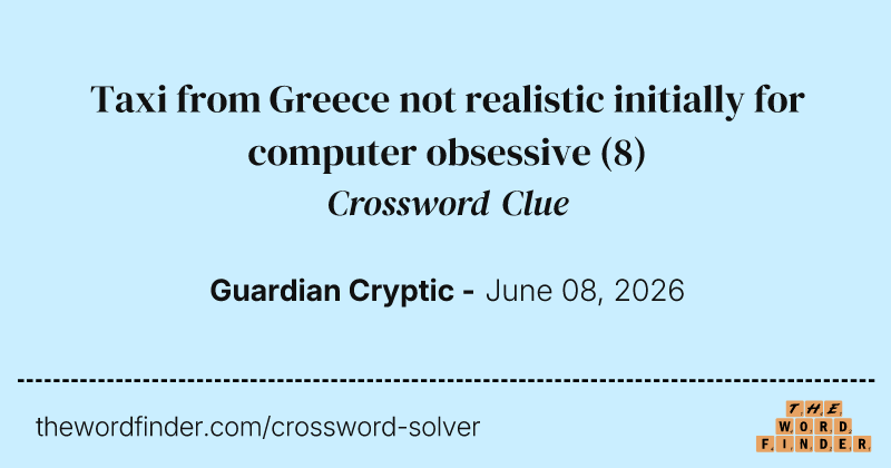 Taxi from Greece not realistic initially for computer obsessive crossword clue image