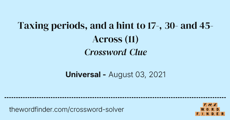 Taxing periods, and a hint to 17-, 30- and 45-Across crossword clue image
