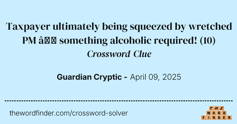 Taxpayer ultimately being squeezed by wretched PM – something alcoholic required! crossword clue image