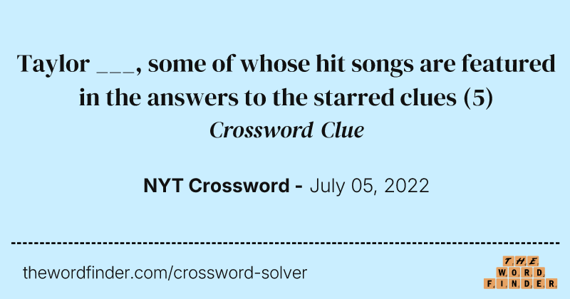Taylor ___, some of whose hit songs are featured in the answers to the starred clues crossword clue image