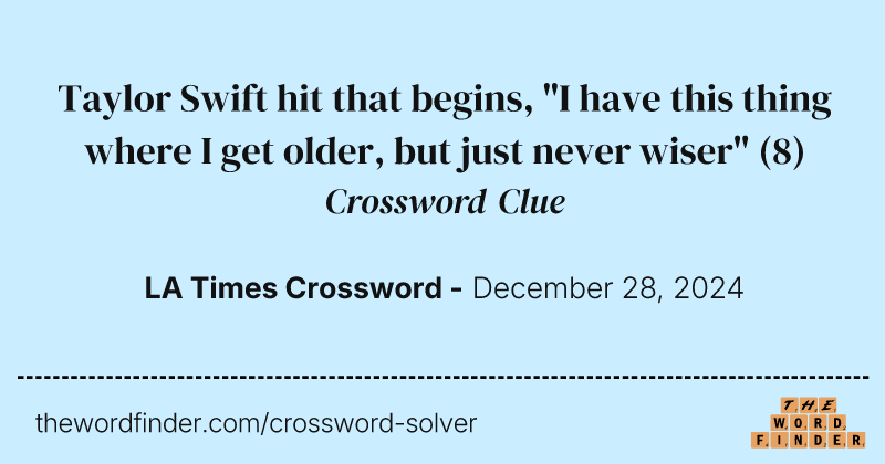 Taylor Swift hit that begins, "I have this thing where I get older, but just never wiser" crossword clue image