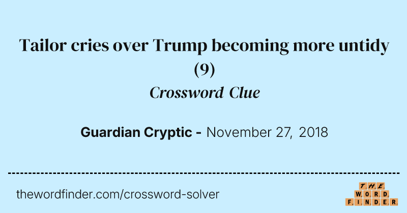 Tailor cries over Trump becoming more untidy crossword clue image