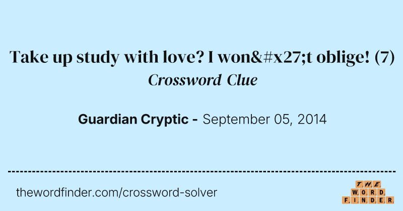 Take up study with love? I won't oblige! crossword clue image