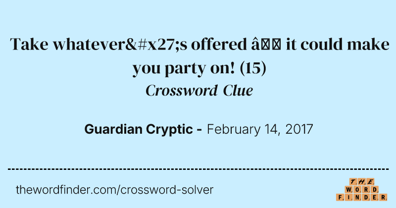 Take whatever's offered — it could make you party on! crossword clue image