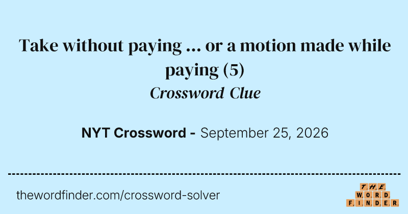 Take without paying ... or a motion made while paying crossword clue image