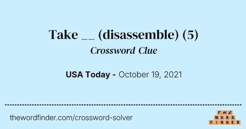 Take __ (disassemble) crossword clue image