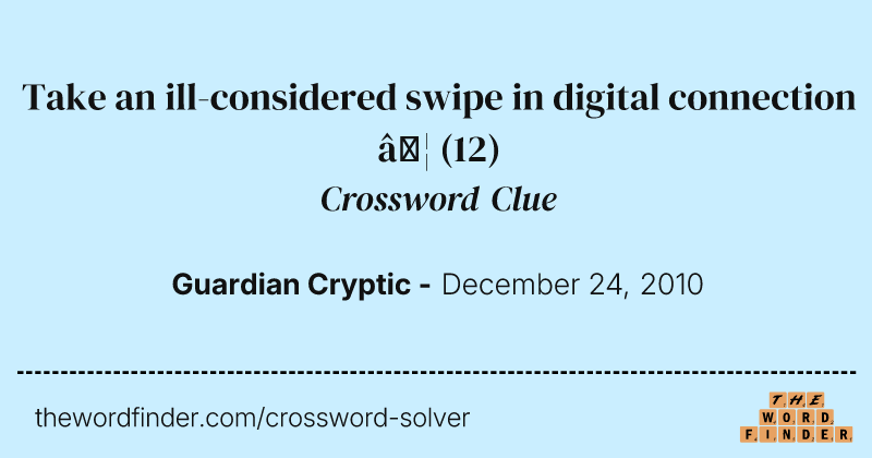 Take an ill-considered swipe in digital connection … crossword clue image