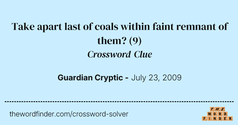 Take apart last of coals within faint remnant of them? crossword clue image
