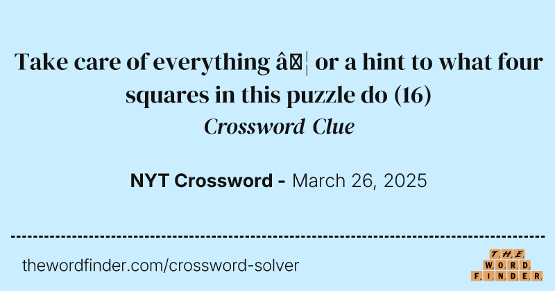 Take care of everything … or a hint to what four squares in this puzzle do crossword clue image
