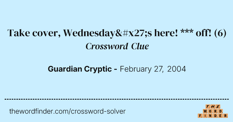 Take cover, Wednesday's here! *** off! crossword clue image