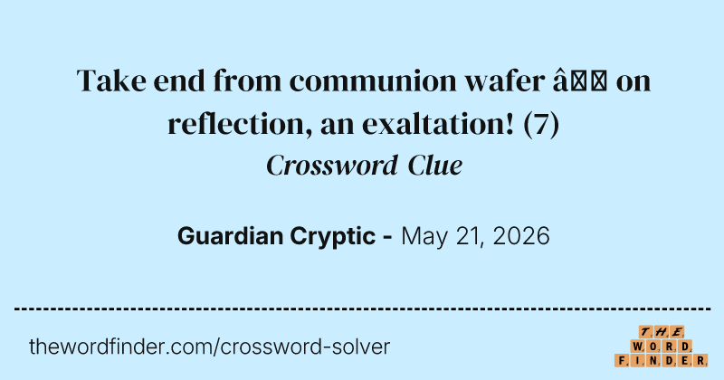 Take end from communion wafer – on reflection, an exaltation! crossword clue image