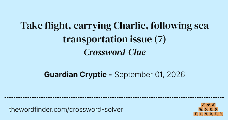 Take flight, carrying Charlie, following sea transportation issue crossword clue image