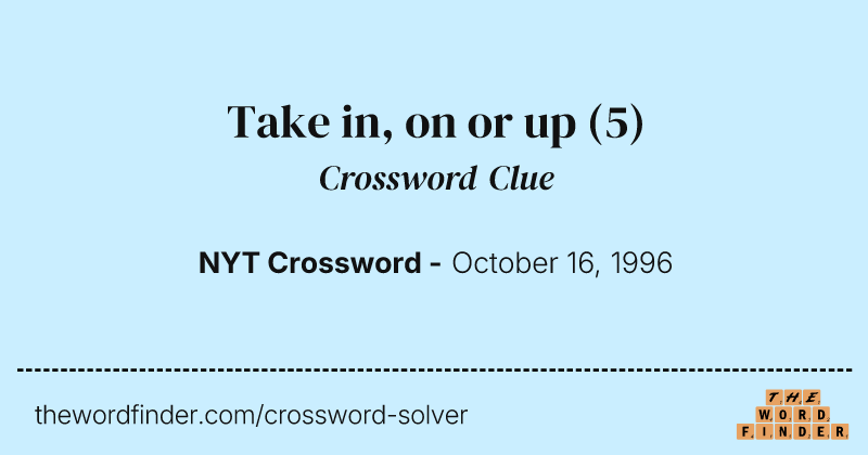 Take in, on or up crossword clue image
