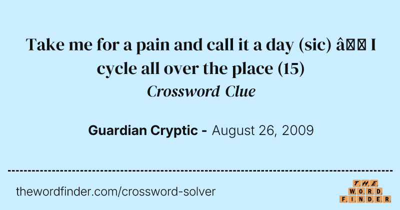 Take me for a pain and call it a day (sic) — I cycle all over the place crossword clue image