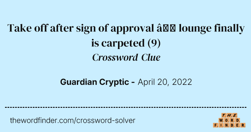 Take off after sign of approval — lounge finally is carpeted crossword clue image