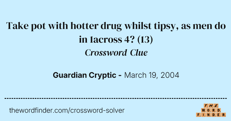 Take pot with hotter drug whilst tipsy, as men do in 1across 4? crossword clue image