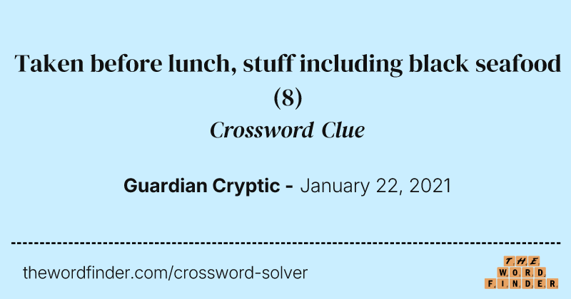 Taken before lunch, stuff including black seafood crossword clue image