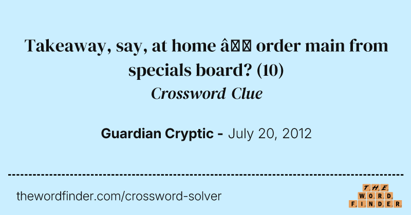 Takeaway, say, at home — order main from specials board? crossword clue image