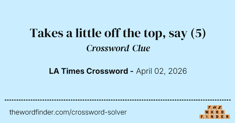 Takes a little off the top, say crossword clue image