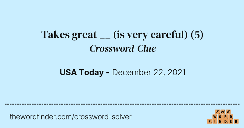Takes great __ (is very careful) crossword clue image
