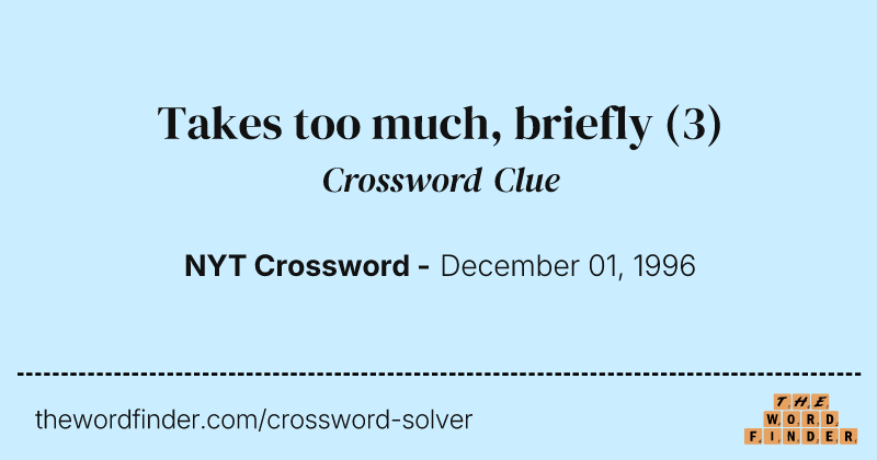 Takes too much, briefly crossword clue image
