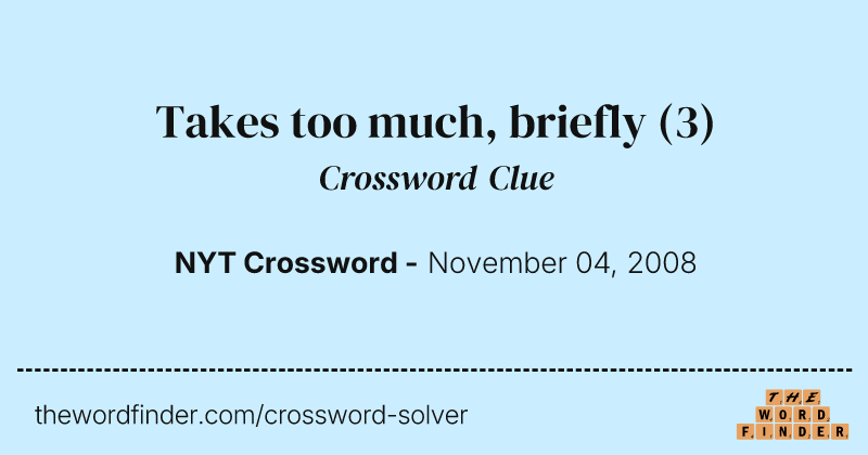 Takes too much, briefly crossword clue image