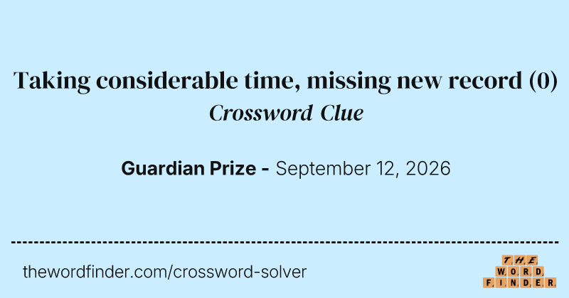Taking considerable time, missing new record crossword clue image
