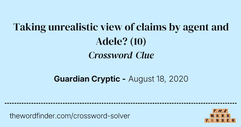 Taking unrealistic view of claims by agent and Adele? crossword clue image