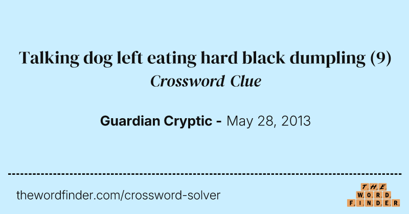Talking dog left eating hard black dumpling crossword clue image