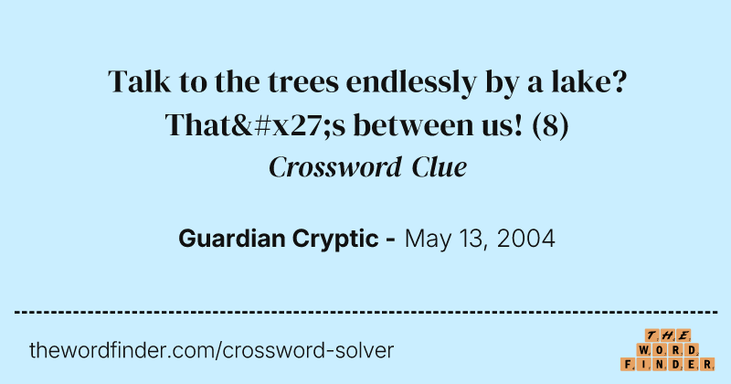 Talk to the trees endlessly by a lake? That's between us! crossword clue image