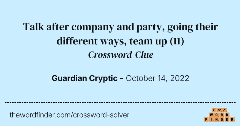Talk after company and party, going their different ways, team up crossword clue image