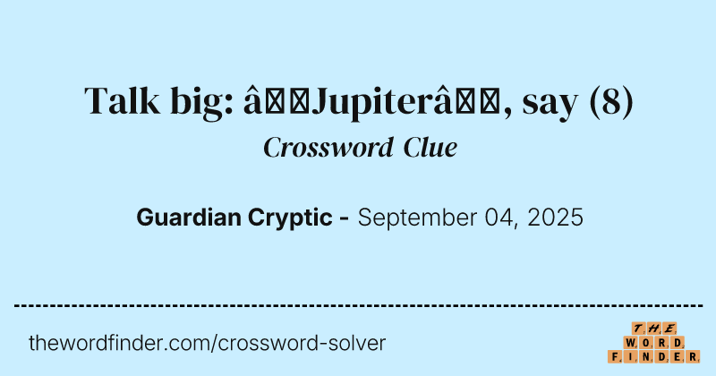 Talk big: ‘Jupiter’, say crossword clue image