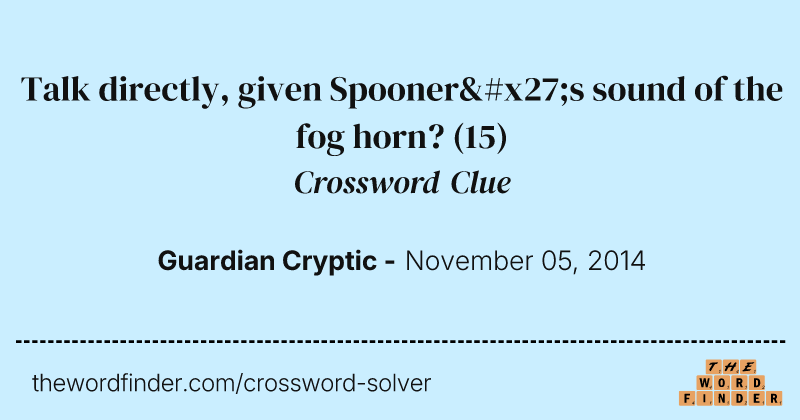 Talk directly, given Spooner's sound of the fog horn? crossword clue image