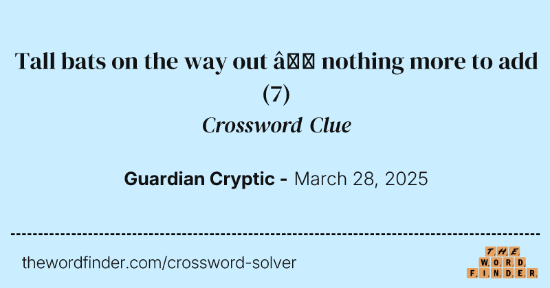 Tall bats on the way out – nothing more to add crossword clue image