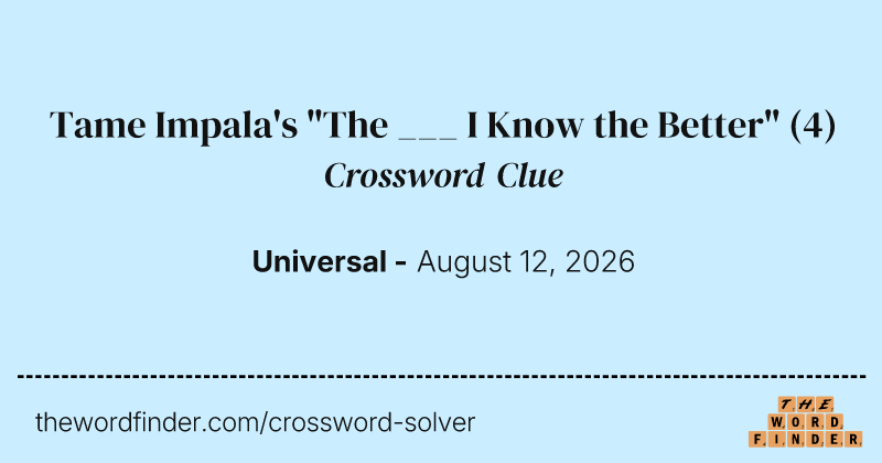 Tame Impala's "The ___ I Know the Better" crossword clue image