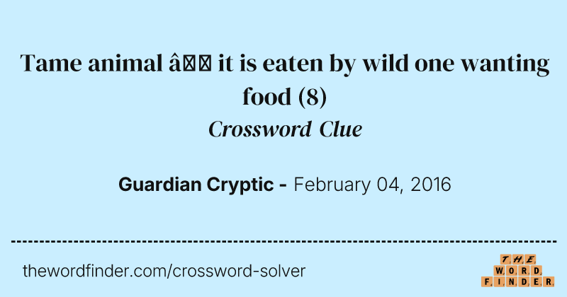 Tame animal — it is eaten by wild one wanting food crossword clue image