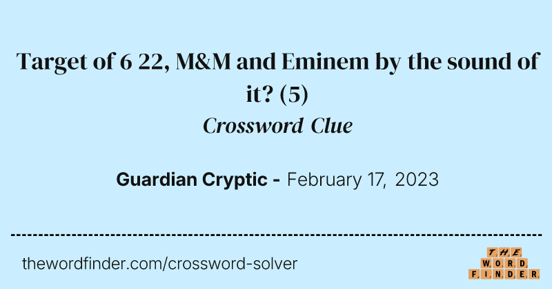 Target of 6 22, M&M and Eminem by the sound of it? crossword clue image