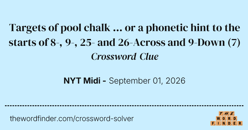 Targets of pool chalk ... or a phonetic hint to the starts of 8-, 9-, 25- and 26-Across and 9-Down crossword clue image