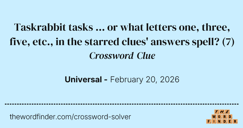 Taskrabbit tasks ... or what letters one, three, five, etc., in the starred clues' answers spell? crossword clue image