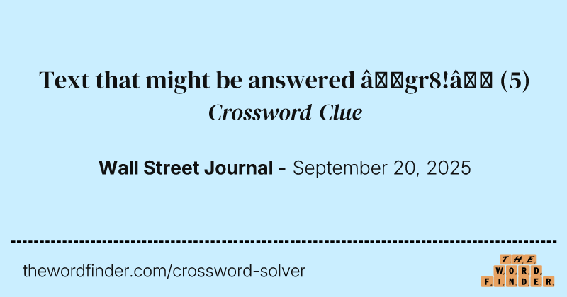 Text that might be answered “gr8!” crossword clue image