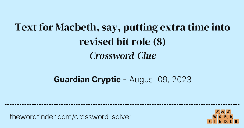 Text for Macbeth, say, putting extra time into revised bit role crossword clue image