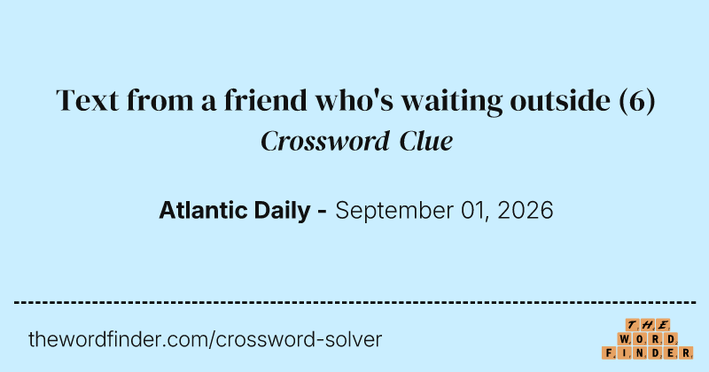 Text from a friend who's waiting outside crossword clue image