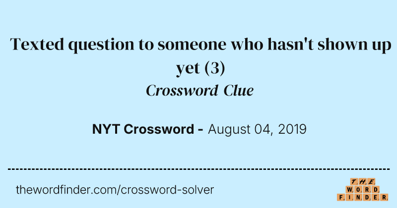 Texted question to someone who hasn't shown up yet crossword clue image