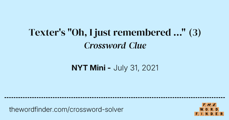 Texter's "Oh, I just remembered ..." crossword clue image