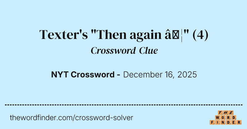 Texter's "Then again …" crossword clue image