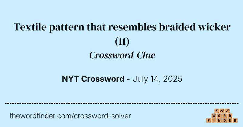 Textile pattern that resembles braided wicker crossword clue image
