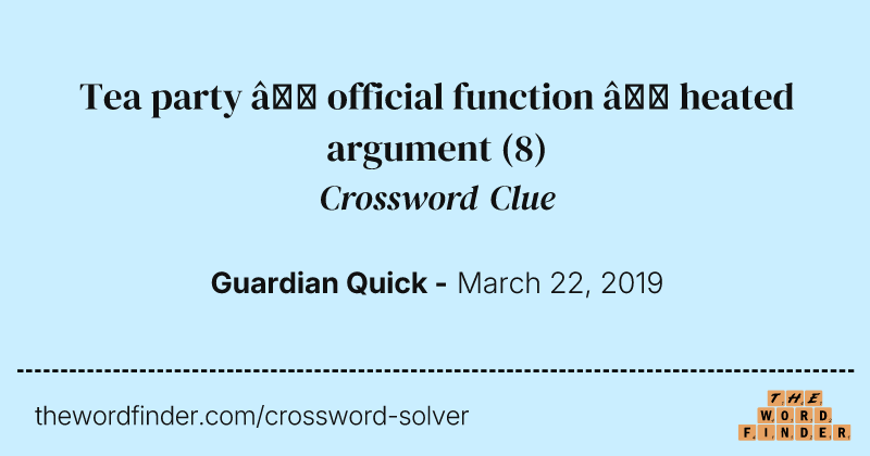 Tea party — official function — heated argument crossword clue image