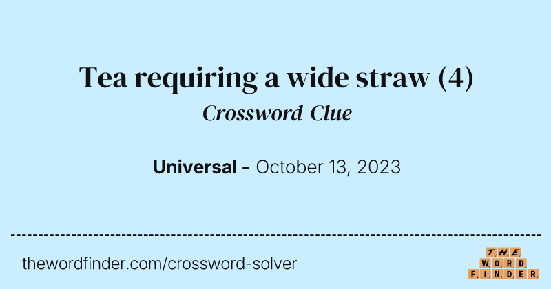 Tea requiring a wide straw crossword clue image