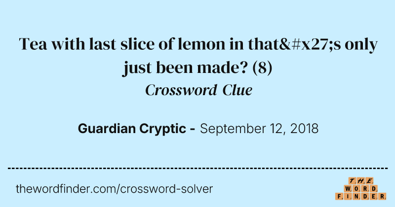 Tea with last slice of lemon in that's only just been made? crossword clue image